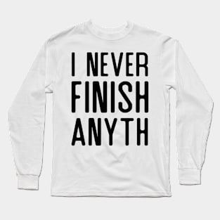 I Never Finish Anything Long Sleeve T-Shirt